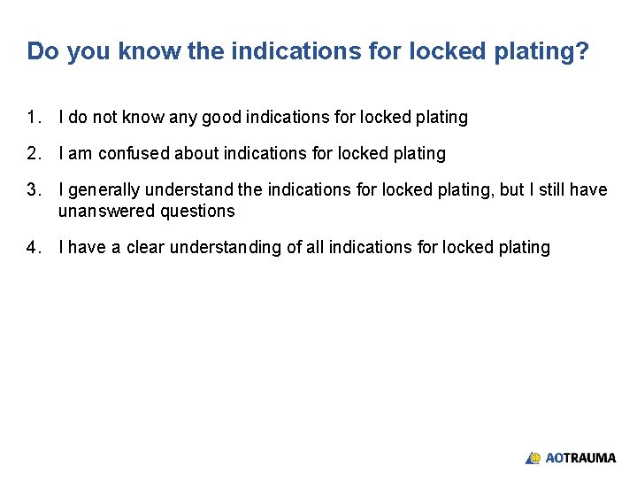 Do you know the indications for locked plating? 1. I do not know any