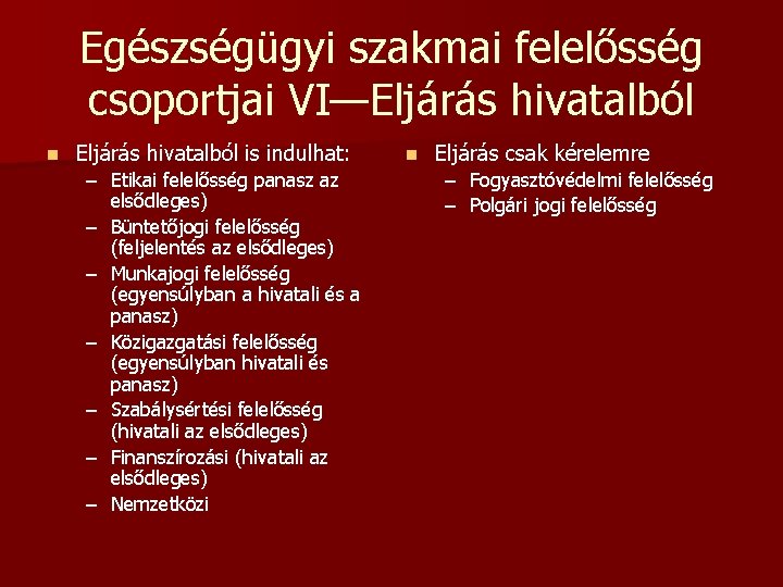 Egészségügyi szakmai felelősség csoportjai VI—Eljárás hivatalból n Eljárás hivatalból is indulhat: – Etikai felelősség