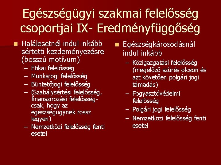 Egészségügyi szakmai felelősség csoportjai IX- Eredményfüggőség n Halálesetnél indul inkább sértetti kezdeményezésre (bosszú motívum)