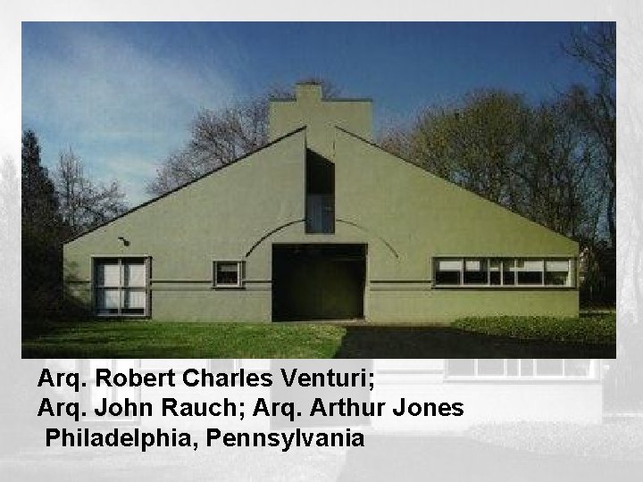 Arq. Robert Charles Venturi; Arq. John Rauch; Arq. Arthur Jones Philadelphia, Pennsylvania 