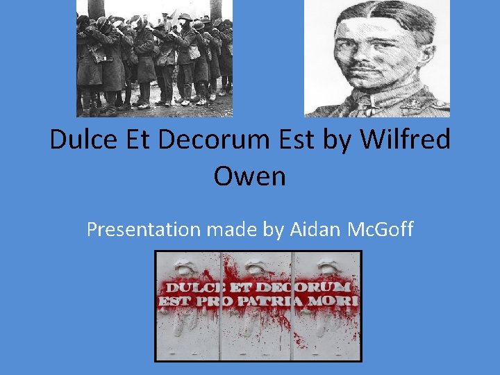 Dulce Et Decorum Est by Wilfred Owen Presentation made by Aidan Mc. Goff 