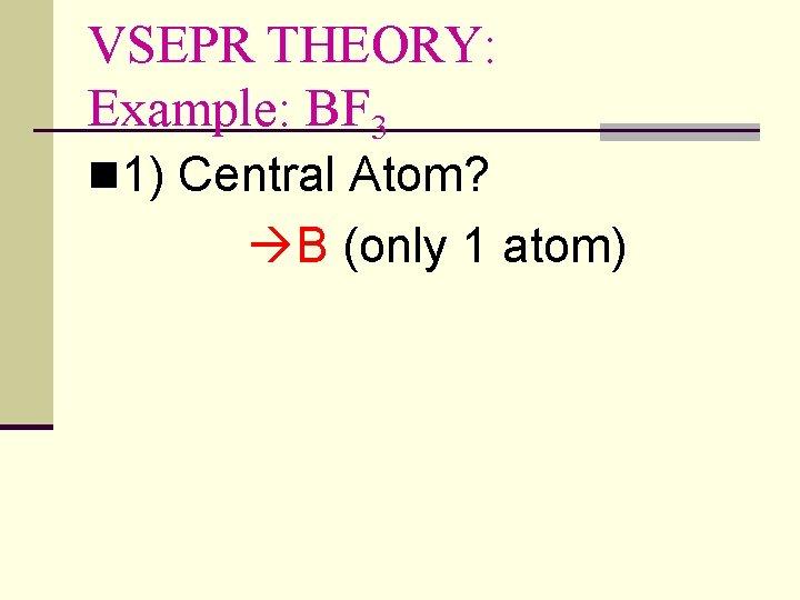 VSEPR THEORY: Example: BF 3 n 1) Central Atom? B (only 1 atom) 