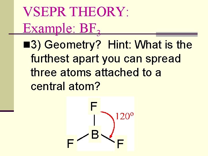VSEPR THEORY: Example: BF 3 n 3) Geometry? Hint: What is the furthest apart