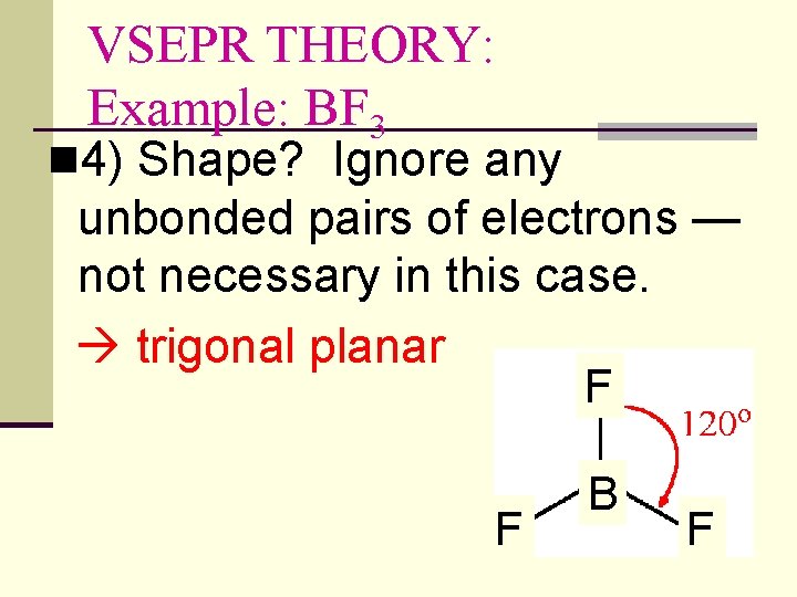 VSEPR THEORY: Example: BF 3 n 4) Shape? Ignore any unbonded pairs of electrons
