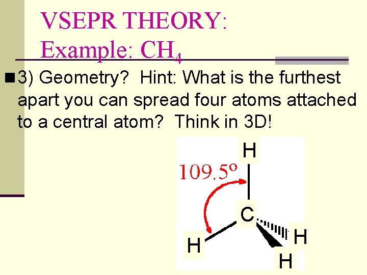 VSEPR THEORY: Example: CH 4 n 3) Geometry? Hint: What is the furthest apart