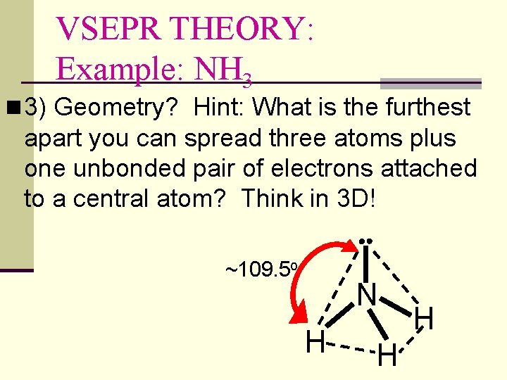 VSEPR THEORY: Example: NH 3 n 3) Geometry? Hint: What is the furthest apart