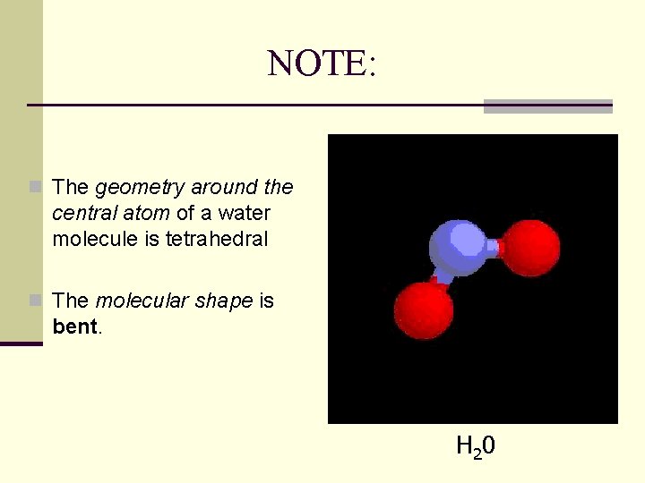 NOTE: n The geometry around the central atom of a water molecule is tetrahedral