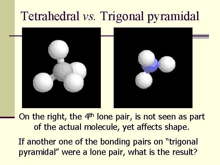 Tetrahedral vs. Trigonal pyramidal On the right, the 4 th lone pair, is not