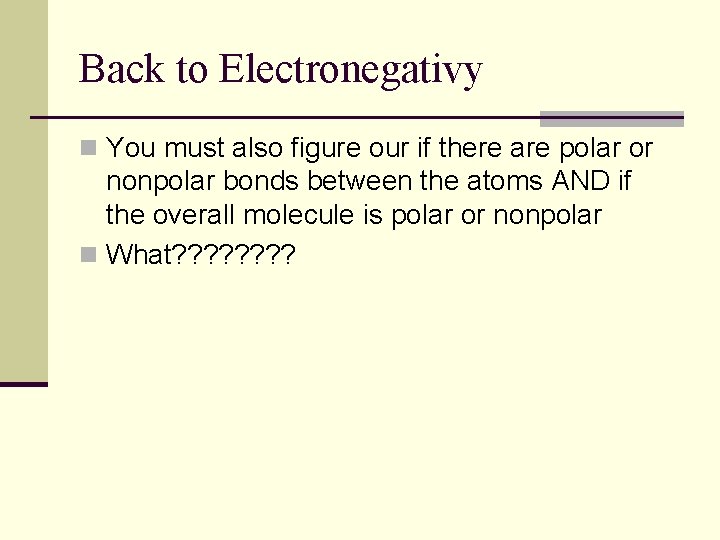 Back to Electronegativy n You must also figure our if there are polar or