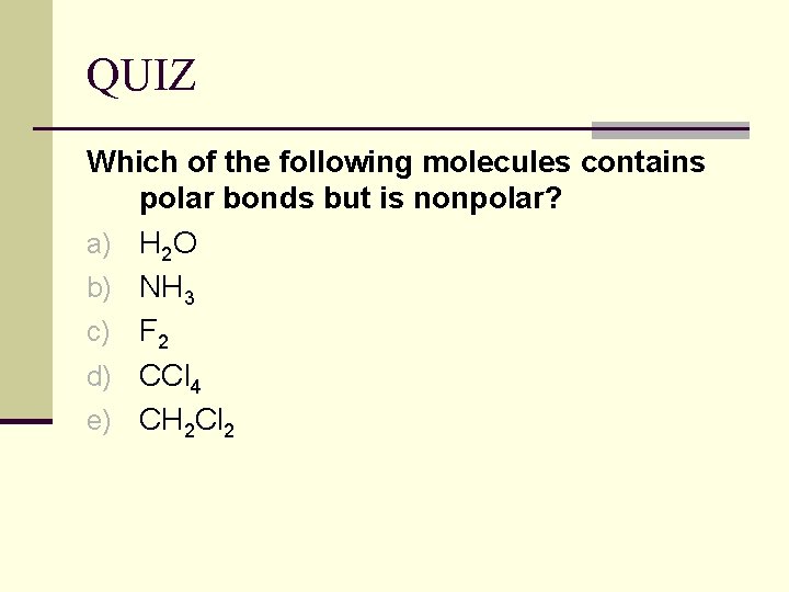 QUIZ Which of the following molecules contains polar bonds but is nonpolar? a) H