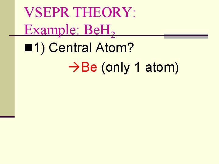 VSEPR THEORY: Example: Be. H 2 n 1) Central Atom? Be (only 1 atom)
