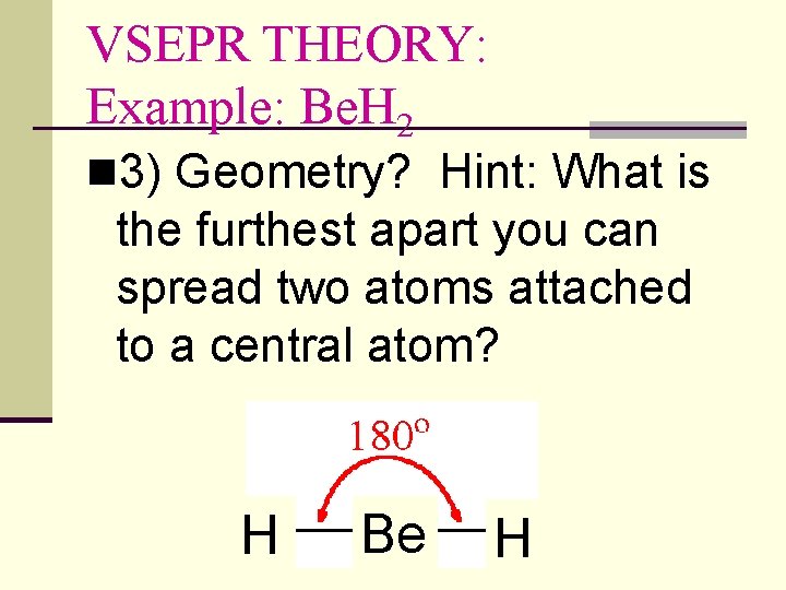 VSEPR THEORY: Example: Be. H 2 n 3) Geometry? Hint: What is the furthest