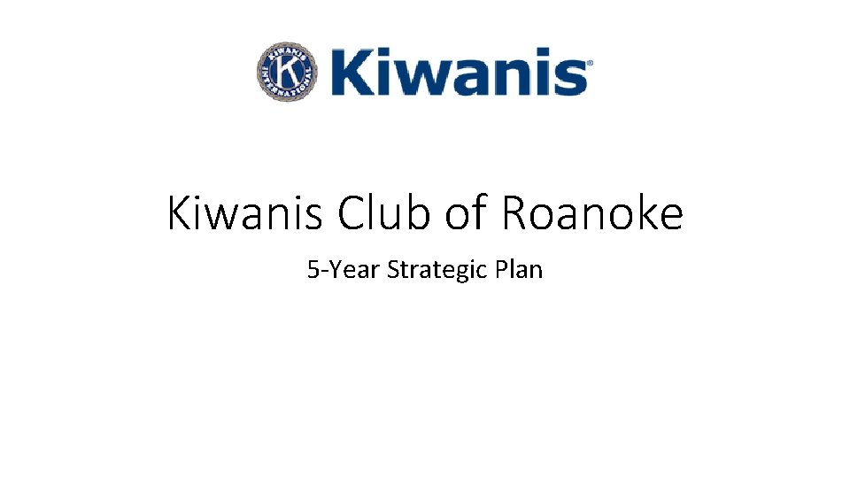 Kiwanis Club of Roanoke 5 -Year Strategic Plan 