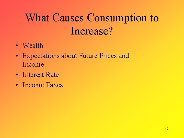 What Causes Consumption to Increase? • Wealth • Expectations about Future Prices and Income