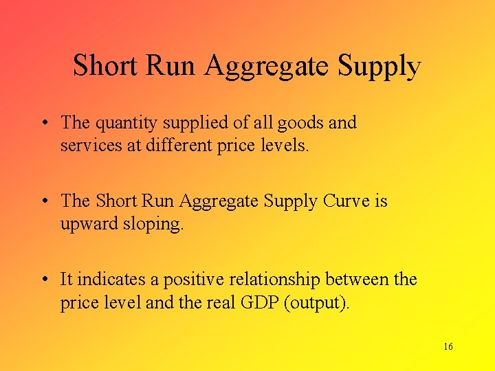 Short Run Aggregate Supply • The quantity supplied of all goods and services at