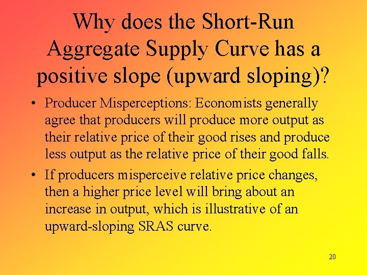 Why does the Short-Run Aggregate Supply Curve has a positive slope (upward sloping)? •