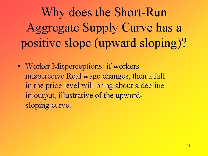 Why does the Short-Run Aggregate Supply Curve has a positive slope (upward sloping)? •