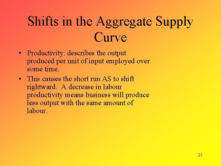 Shifts in the Aggregate Supply Curve • Productivity: describes the output produced per unit