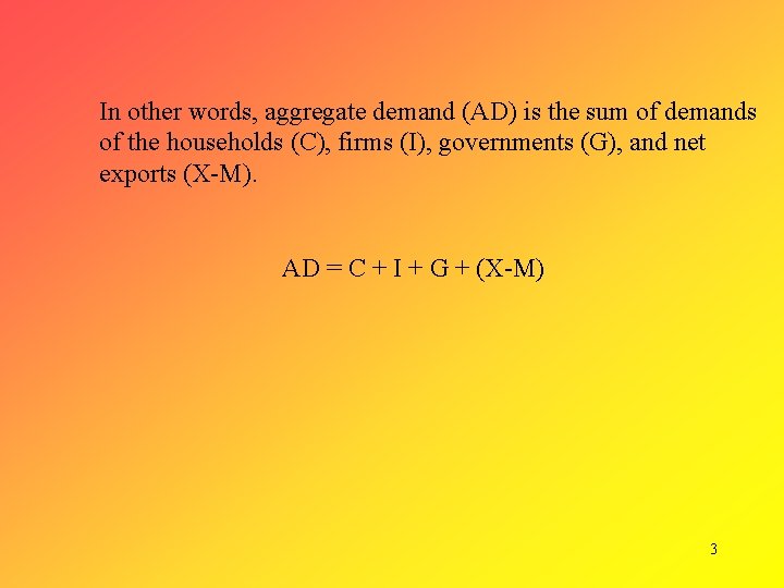 In other words, aggregate demand (AD) is the sum of demands of the households