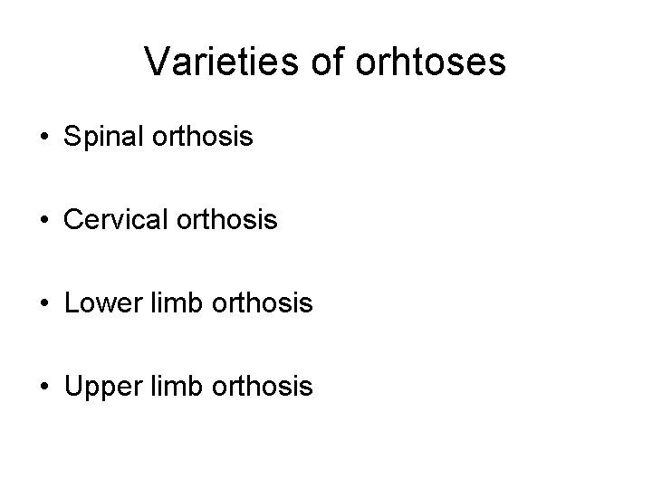 Varieties of orhtoses • Spinal orthosis • Cervical orthosis • Lower limb orthosis •