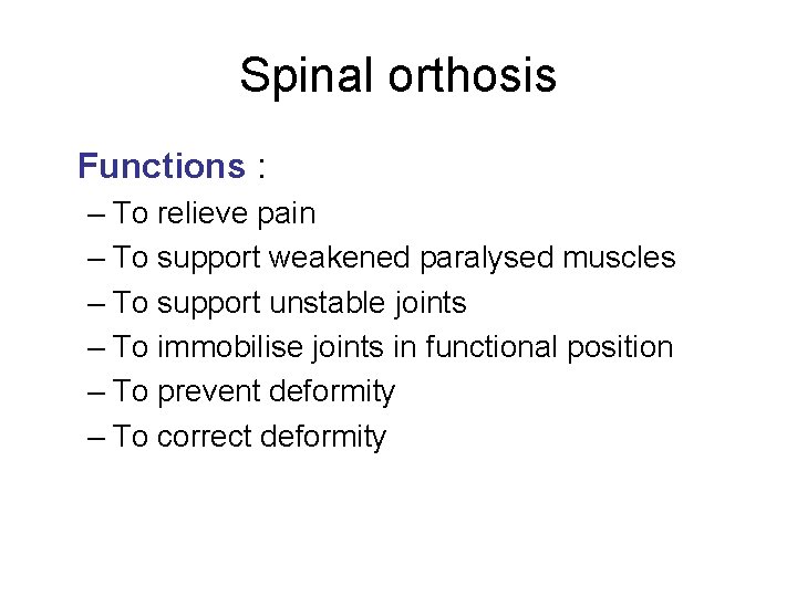 Spinal orthosis Functions : – To relieve pain – To support weakened paralysed muscles