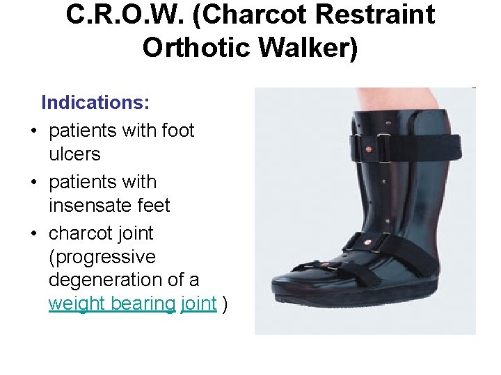 C. R. O. W. (Charcot Restraint Orthotic Walker) Indications: • patients with foot ulcers