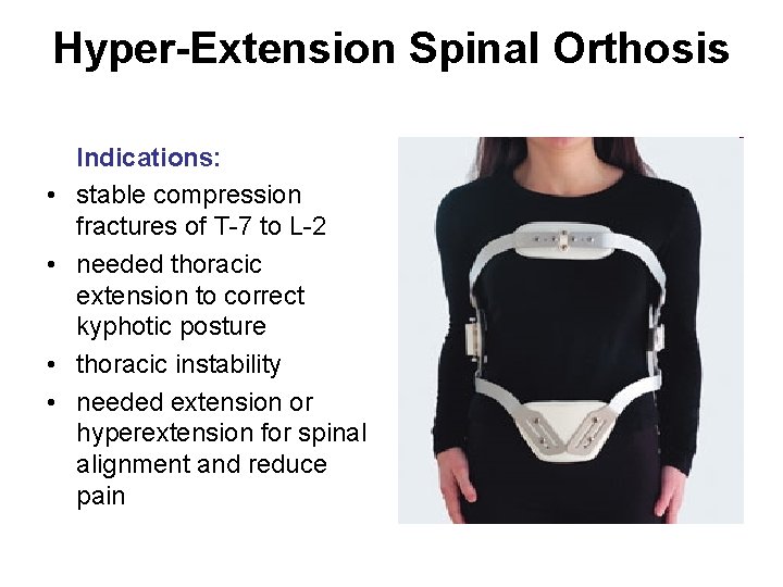 Hyper-Extension Spinal Orthosis Indications: • stable compression fractures of T-7 to L-2 • needed