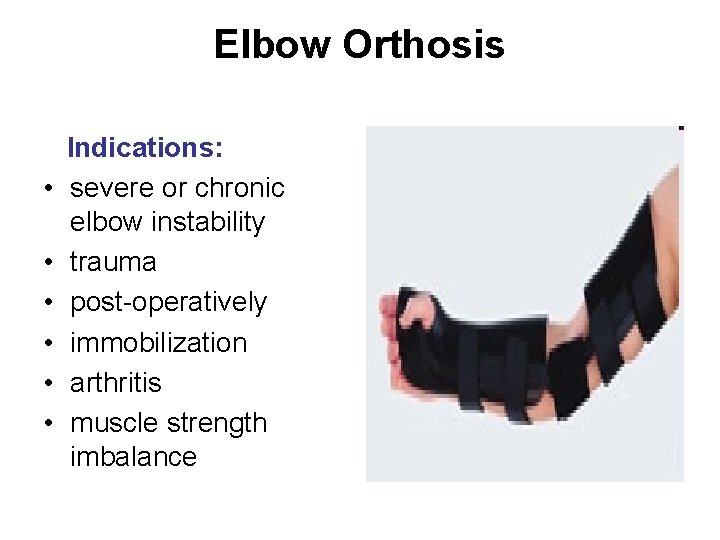 Elbow Orthosis Indications: • severe or chronic elbow instability • trauma • post-operatively •