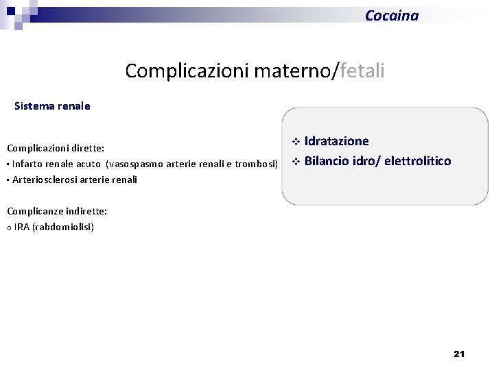 Cocaina Complicazioni materno/fetali Sistema renale Complicazioni dirette: • Infarto renale acuto (vasospasmo arterie renali