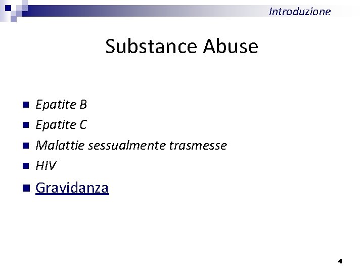 Introduzione Substance Abuse n Epatite B Epatite C Malattie sessualmente trasmesse HIV n Gravidanza