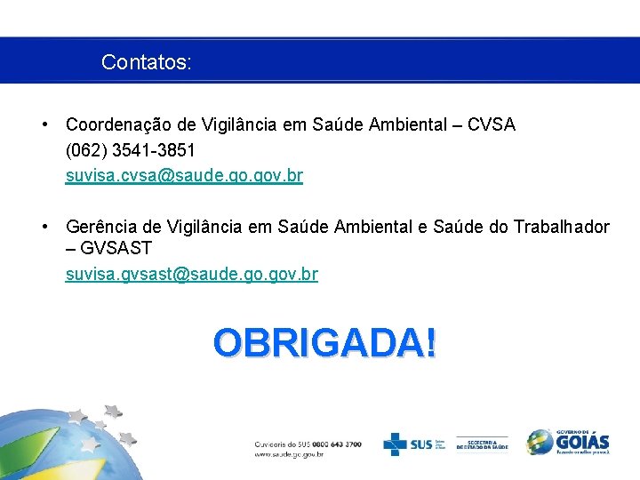 Contatos: • Coordenação de Vigilância em Saúde Ambiental – CVSA (062) 3541 -3851 suvisa.