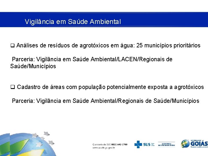 Vigilância em Saúde Ambiental q Análises de resíduos de agrotóxicos em água: 25 municípios