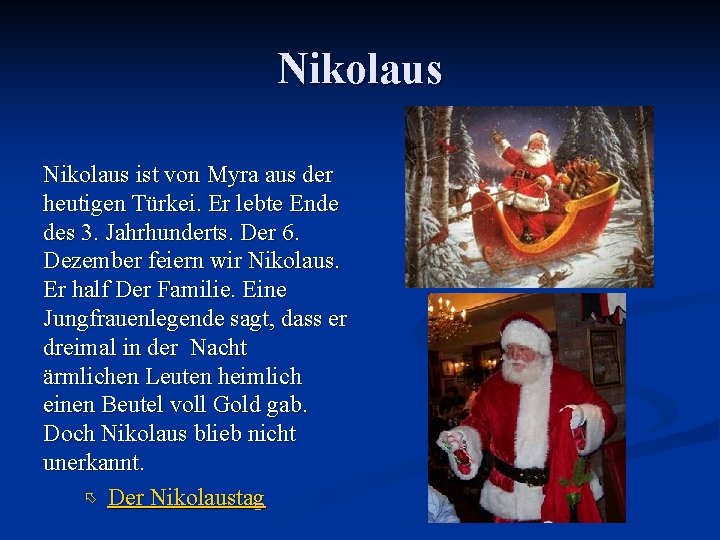 Nikolaus ist von Myra aus der heutigen Türkei. Er lebte Ende des 3. Jahrhunderts.