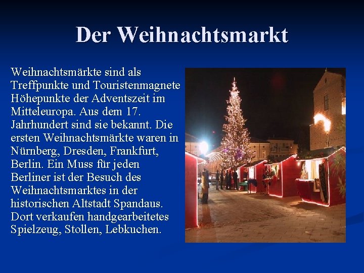 Der Weihnachtsmarkt Weihnachtsmärkte sind als Treffpunkte und Touristenmagnete Höhepunkte der Adventszeit im Mitteleuropa. Aus