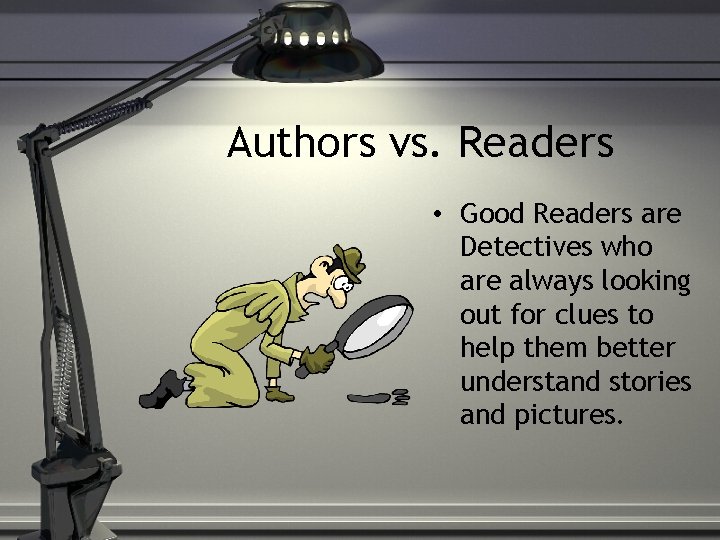 Authors vs. Readers • Good Readers are Detectives who are always looking out for