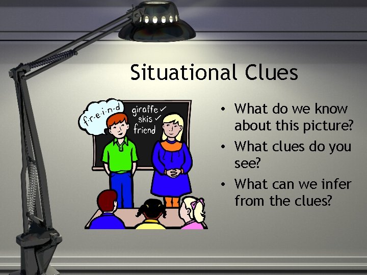 Situational Clues • What do we know about this picture? • What clues do