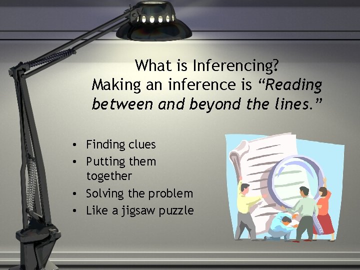 What is Inferencing? Making an inference is “Reading between and beyond the lines. ”