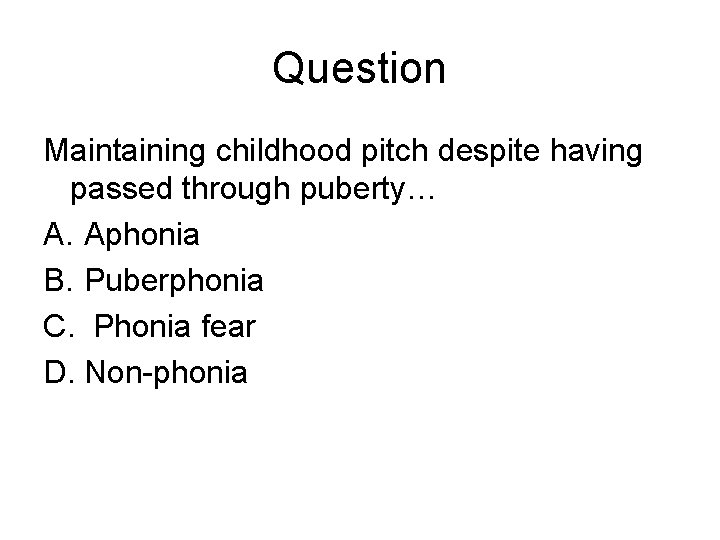 Question Maintaining childhood pitch despite having passed through puberty… A. Aphonia B. Puberphonia C.