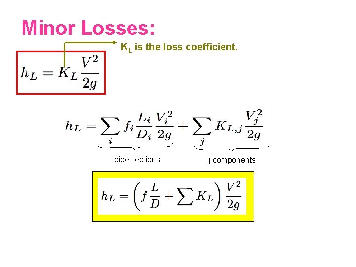 Minor Losses: KL is the loss coefficient. i pipe sections j components 