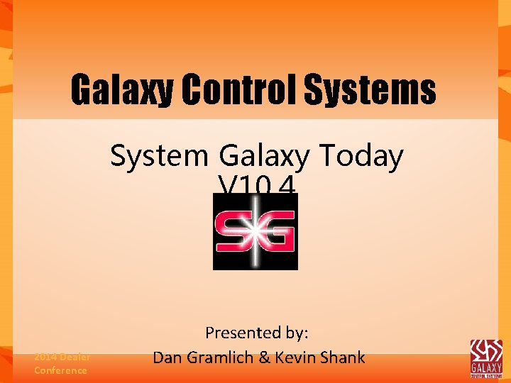 Galaxy Control Systems System Galaxy Today V 10. 4 2014 Dealer Conference Presented by:
