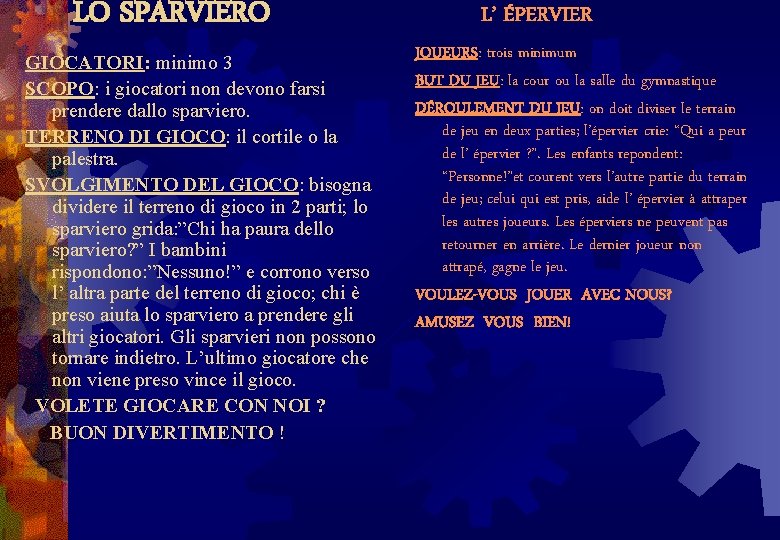 LO SPARVIERO GIOCATORI: minimo 3 SCOPO: i giocatori non devono farsi prendere dallo sparviero.