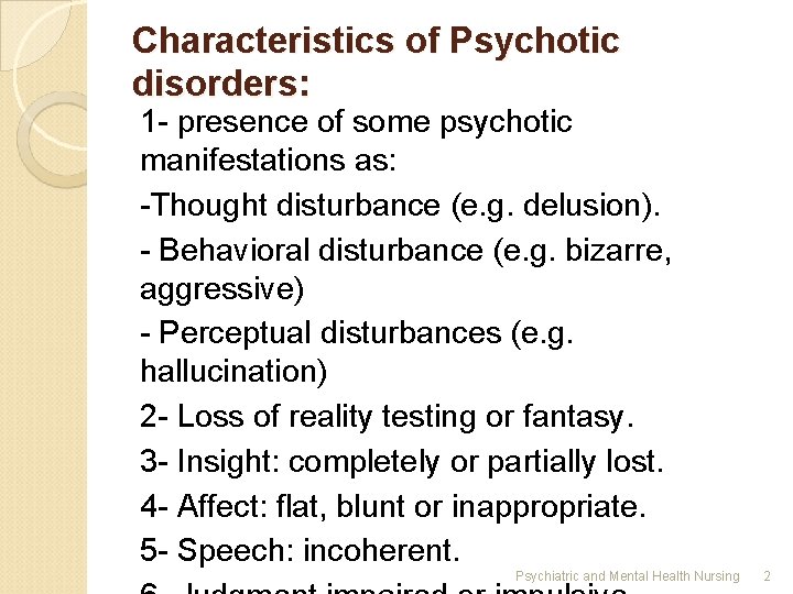 Characteristics of Psychotic disorders: 1 - presence of some psychotic manifestations as: -Thought disturbance