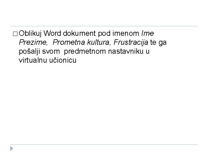 � Oblikuj Word dokument pod imenom Ime Prezime, Prometna kultura, Frustracija te ga pošalji