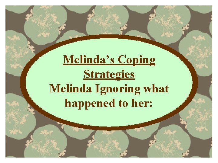 Melinda’s Coping Strategies Melinda Ignoring what happened to her: 