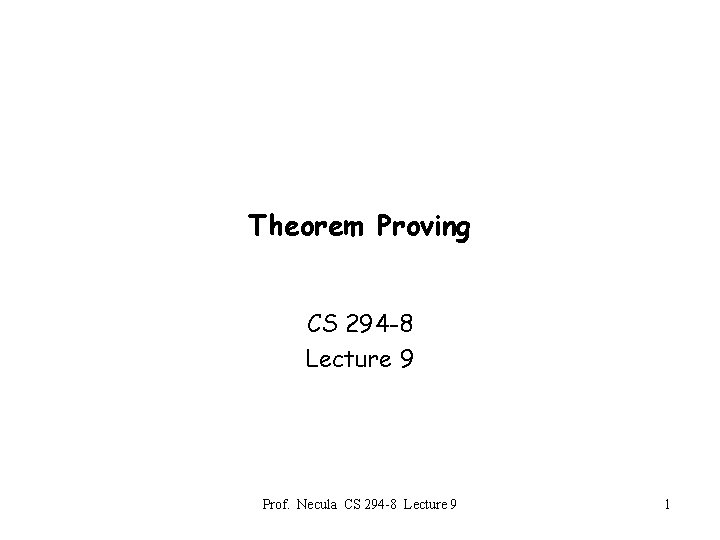 Theorem Proving CS 294 -8 Lecture 9 Prof. Necula CS 294 -8 Lecture 9