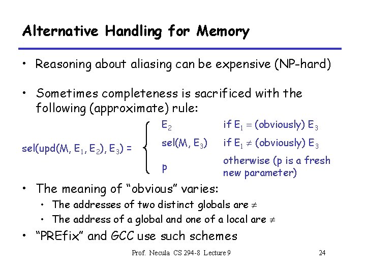 Alternative Handling for Memory • Reasoning about aliasing can be expensive (NP-hard) • Sometimes