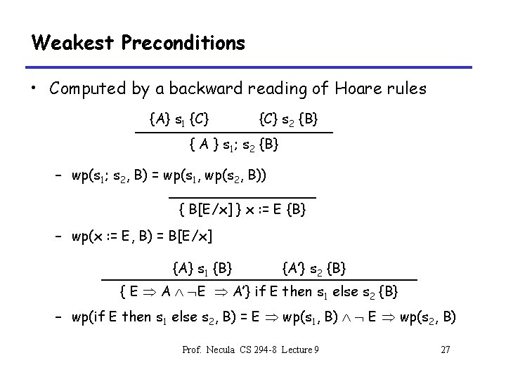 Weakest Preconditions • Computed by a backward reading of Hoare rules {A} s 1
