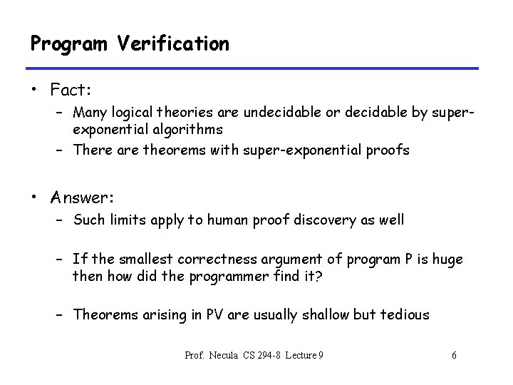 Program Verification • Fact: – Many logical theories are undecidable or decidable by superexponential