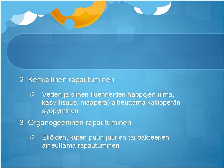 2. Kemiallinen rapautuminen Veden ja siihen liuenneiden happojen (ilma, kasvillisuus, maaperä) aiheuttama kallioperän syöpyminen 2. Kemiallinen rapautuminen Veden ja siihen liuenneiden happojen (ilma, kasvillisuus, maaperä) aiheuttama kallioperän syöpyminen