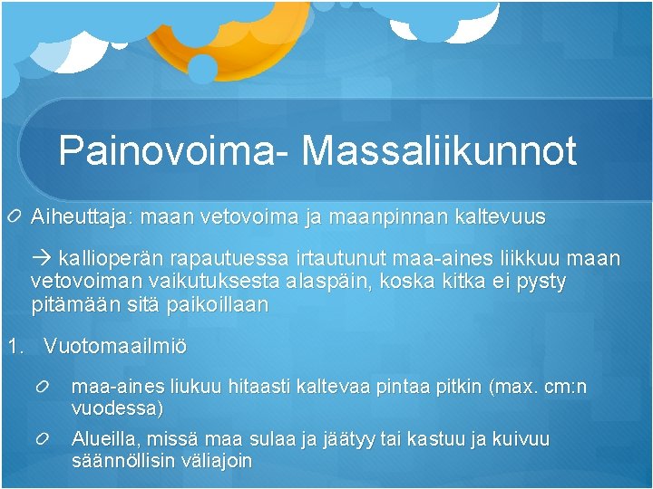 Painovoima- Massaliikunnot Aiheuttaja: maan vetovoima ja maanpinnan kaltevuus kallioperän rapautuessa irtautunut maa-aines liikkuu maan Painovoima- Massaliikunnot Aiheuttaja: maan vetovoima ja maanpinnan kaltevuus kallioperän rapautuessa irtautunut maa-aines liikkuu maan